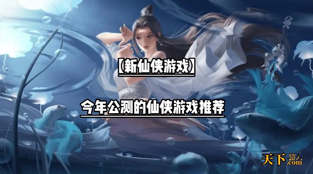 最近有哪些新上线的仙侠游戏 今年公测的仙侠游戏推荐